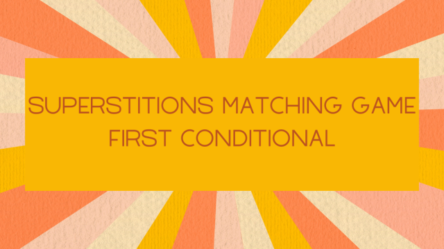 SUPERSTITIONS MATCHING GAME – first conditional